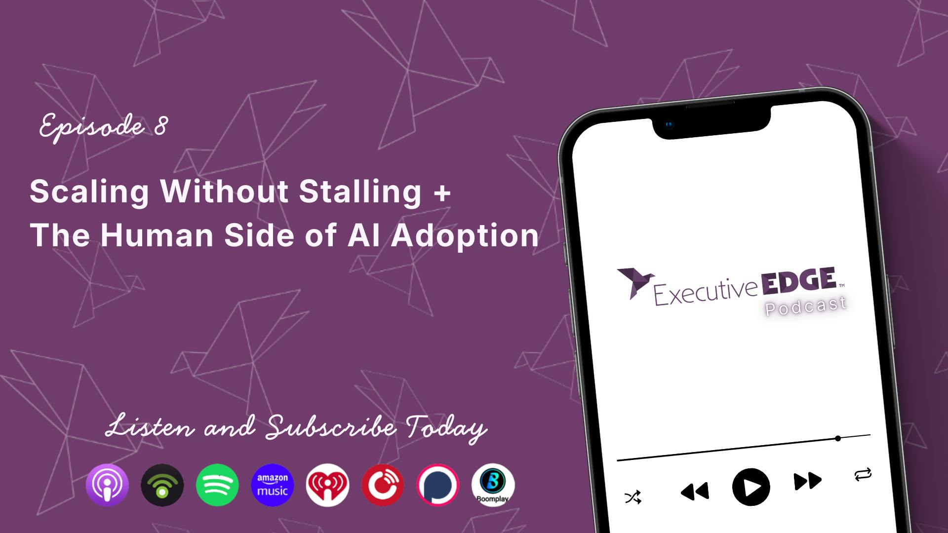 Scaling Without Stalling + The Human Side of AI Adoption
