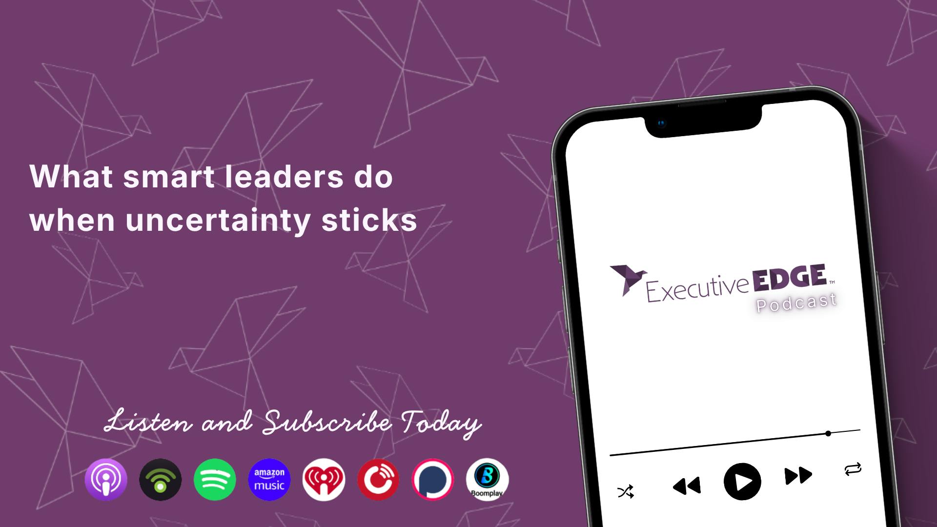 What smart leaders do when uncertainty sticks