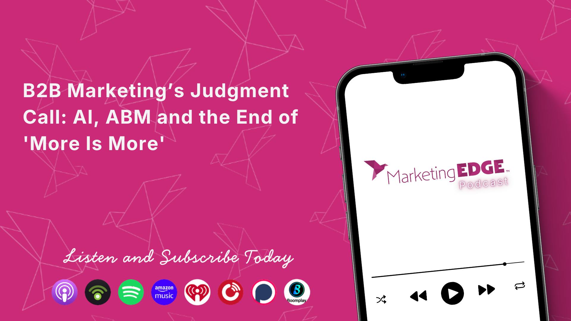 B2B Marketing&rsquo;s Judgment Call: AI, ABM and the End of 'More Is More'
