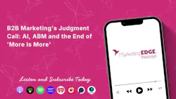 B2B Marketing’s Judgment Call: AI, ABM and the End of 'More Is More'