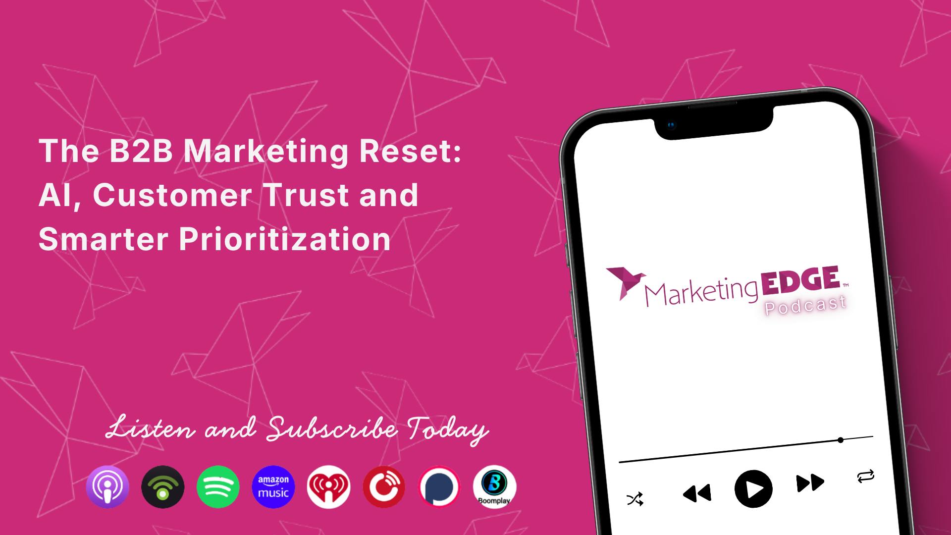 The B2B Marketing Reset: AI, Customer Trust and Smarter Prioritization