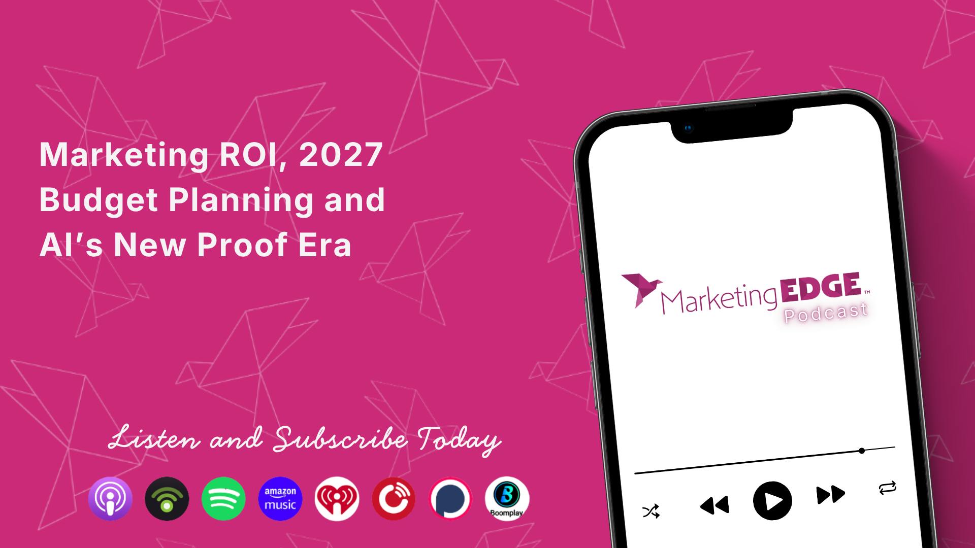 Marketing ROI, 2027 Budget Planning and AI&rsquo;s New Proof Era